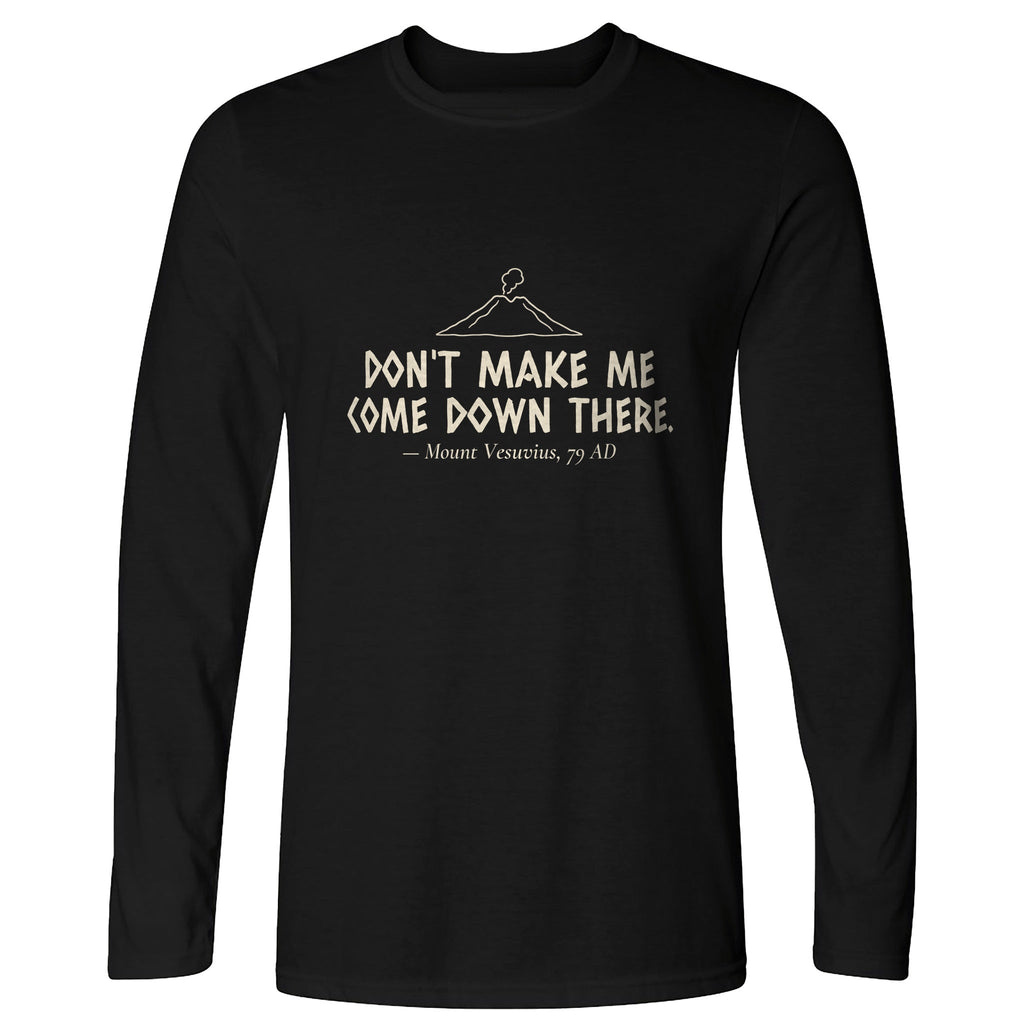 Vesuvius Dont Make Me Come Down There Long Sleeve T-Shirt product image 1