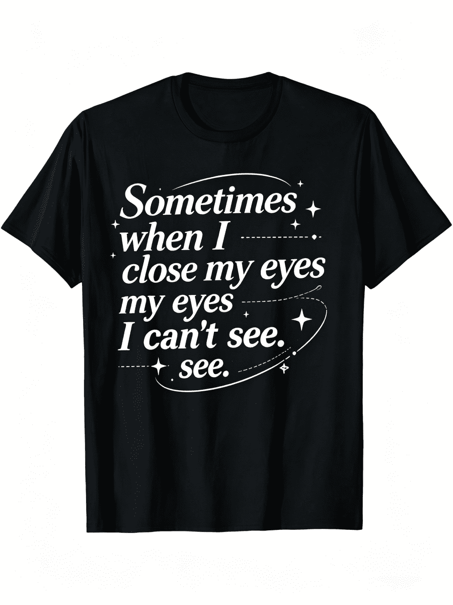 Mens Funny TShirt Sometimes When I Close My Eyes I Cant See product image 1