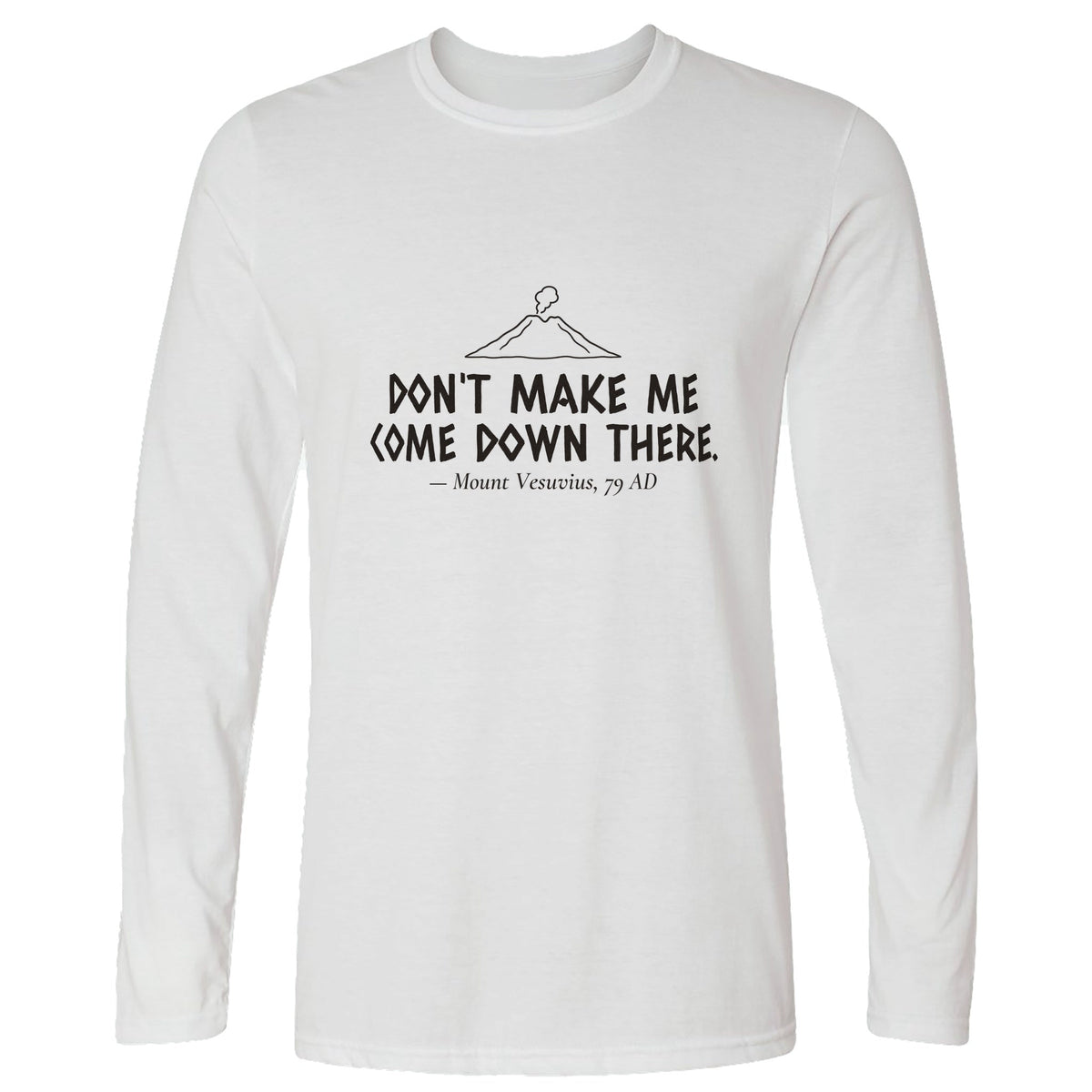 Vesuvius Dont Make Me Come Down There Long Sleeve T-Shirt product image 7