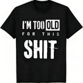 "I'm Too Old For This Shit" Funny Sarcastic T-Shirt Men & product image 1