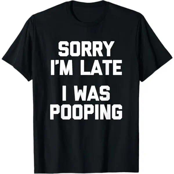 Funny Sorry I'm Late I Was Pooping Slogan Tshirt Humor Meme product image 1