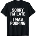 Funny Sorry I'm Late I Was Pooping Slogan Tshirt Humor Meme product image 1